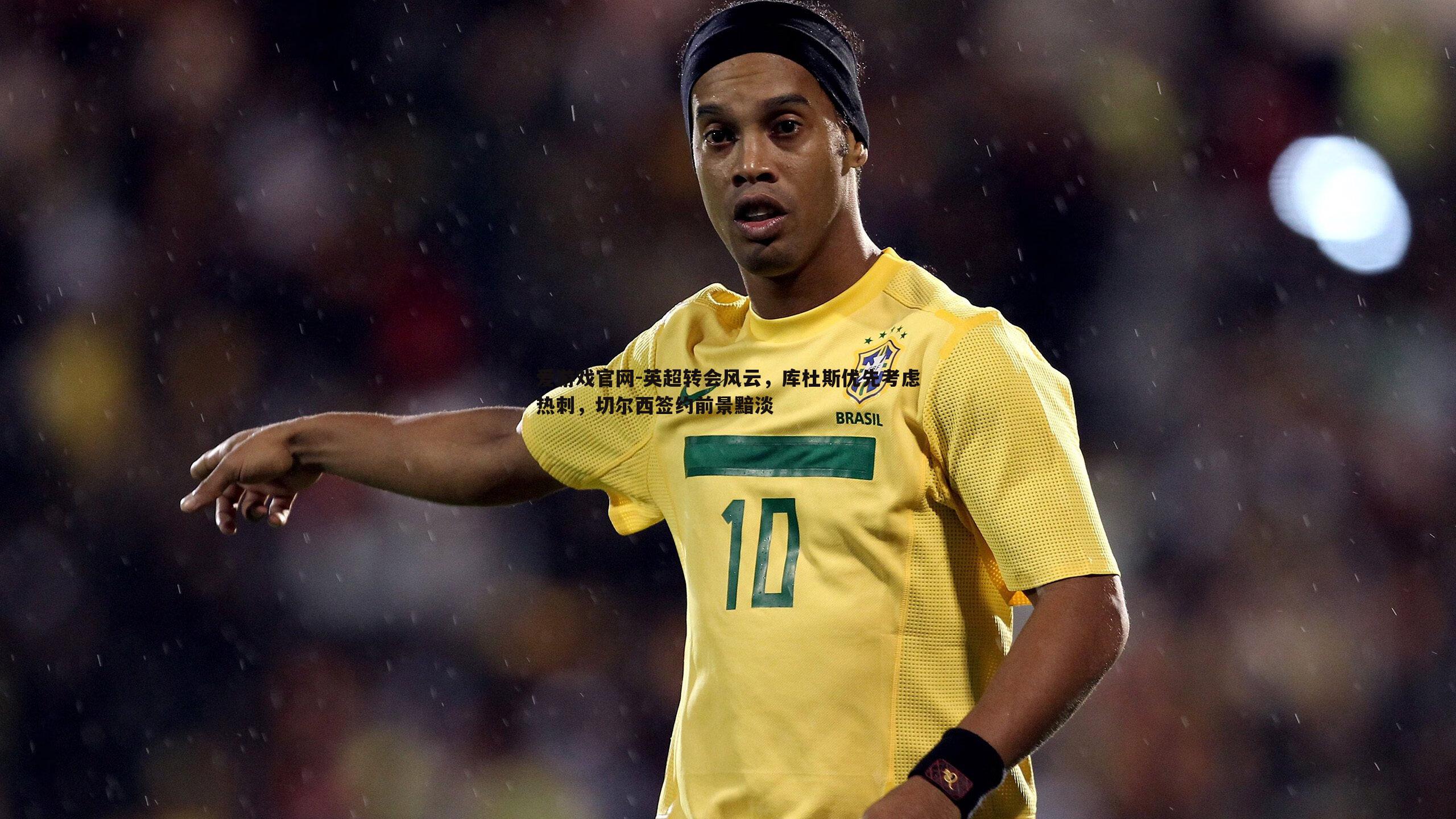 爱游戏官网-英超转会风云，库杜斯优先考虑热刺，切尔西签约前景黯淡