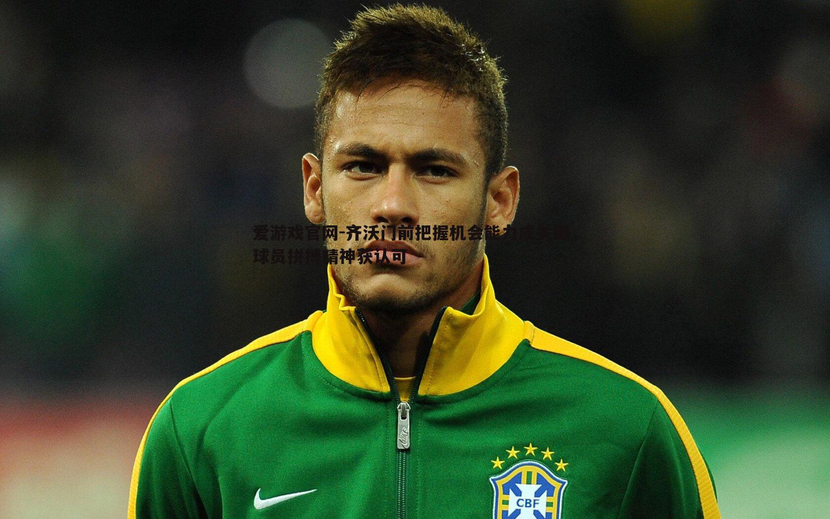 爱游戏官网-齐沃门前把握机会能力成关键，球员拼搏精神获认可